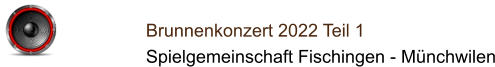 Brunnenkonzert 2022 Teil 1 Spielgemeinschaft Fischingen - Münchwilen