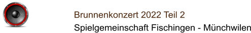 Brunnenkonzert 2022 Teil 2 Spielgemeinschaft Fischingen - Münchwilen